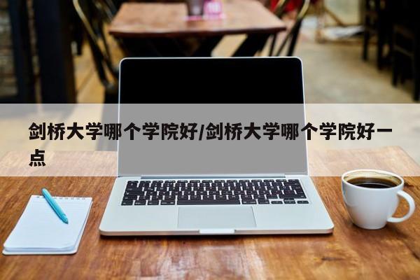 剑桥大学哪个学院好/剑桥大学哪个学院好一点