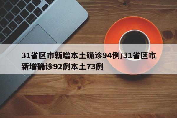 31省区市新增本土确诊94例/31省区市新增确诊92例本土73例