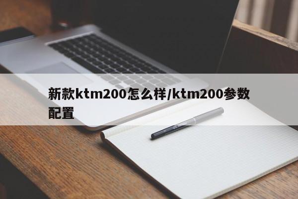 新款ktm200怎么样/ktm200参数配置