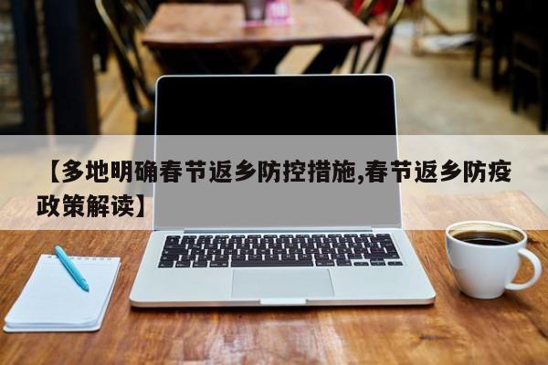 【多地明确春节返乡防控措施,春节返乡防疫政策解读】