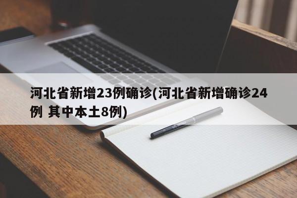 河北省新增23例确诊(河北省新增确诊24例 其中本土8例)