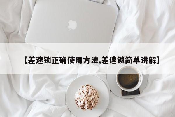 【差速锁正确使用方法,差速锁简单讲解】