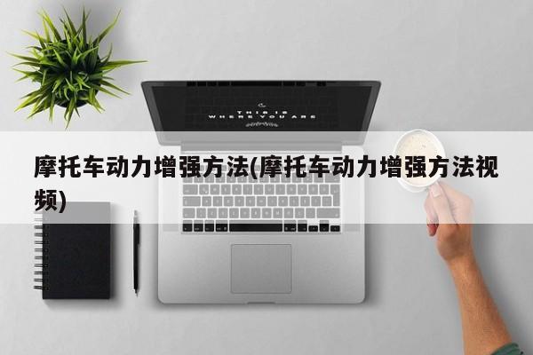 摩托车动力增强方法(摩托车动力增强方法视频)