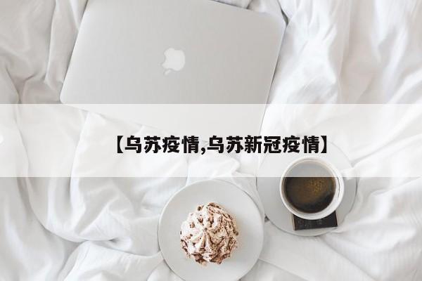 【乌苏疫情,乌苏新冠疫情】