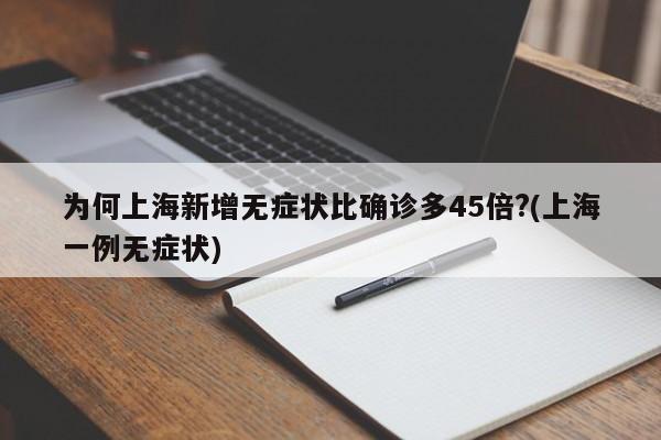 为何上海新增无症状比确诊多45倍?(上海一例无症状)