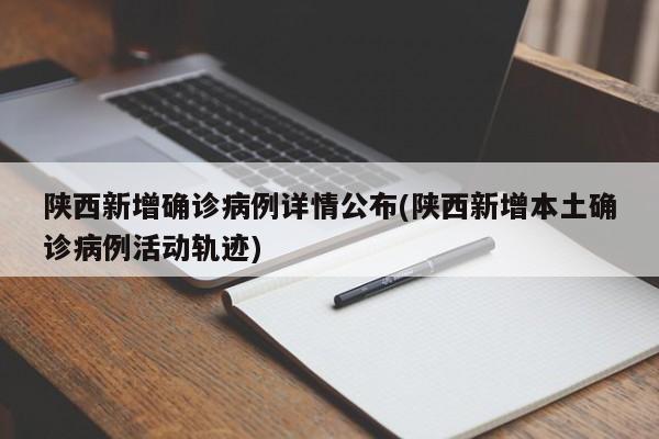 陕西新增确诊病例详情公布(陕西新增本土确诊病例活动轨迹)