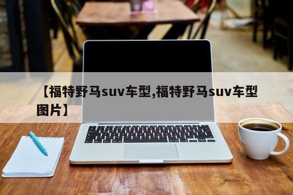 【福特野马suv车型,福特野马suv车型图片】