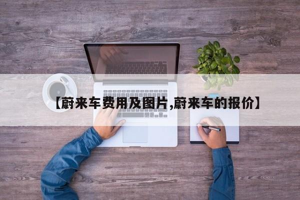 【蔚来车费用及图片,蔚来车的报价】