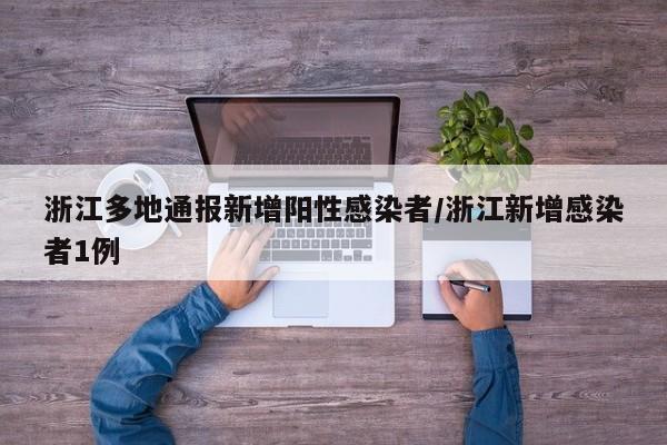 浙江多地通报新增阳性感染者/浙江新增感染者1例
