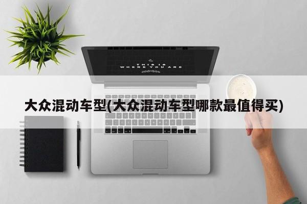 大众混动车型(大众混动车型哪款最值得买)