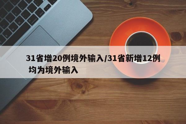 31省增20例境外输入/31省新增12例 均为境外输入