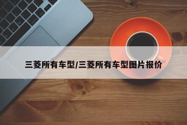 三菱所有车型/三菱所有车型图片报价