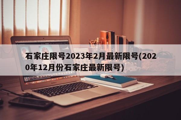 石家庄限号2023年2月最新限号(2020年12月份石家庄最新限号)