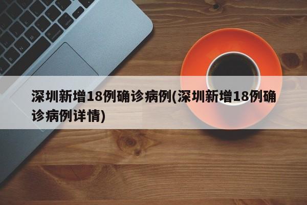 深圳新增18例确诊病例(深圳新增18例确诊病例详情)
